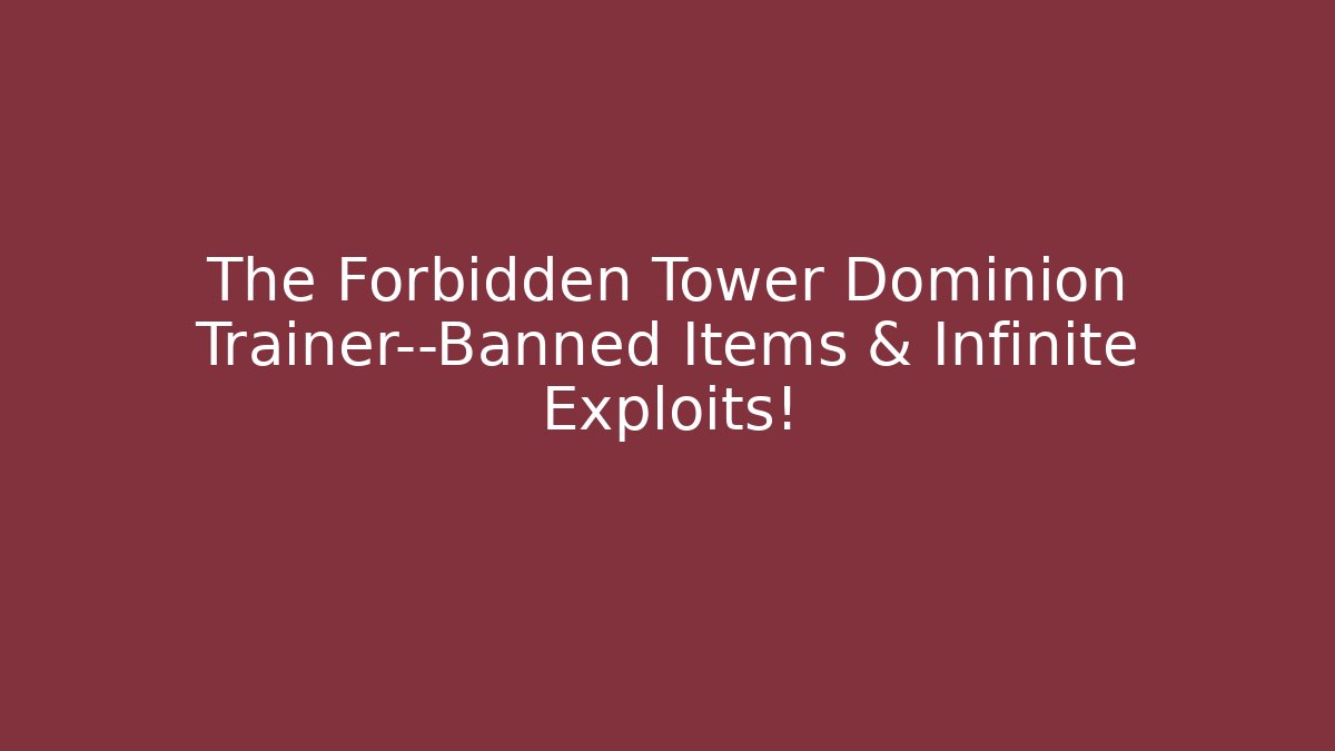 The Forbidden Tower Dominion Trainer—Banned Items & Infinite Exploits!