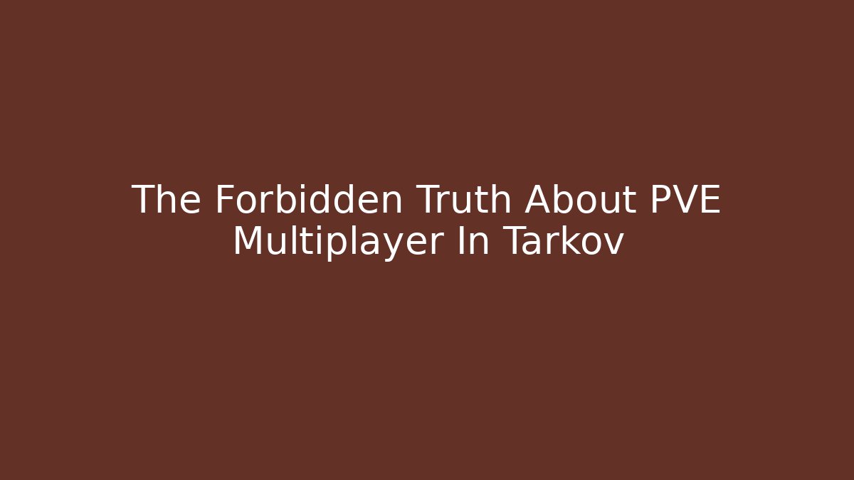 The Forbidden Truth About PVE Multiplayer In Tarkov