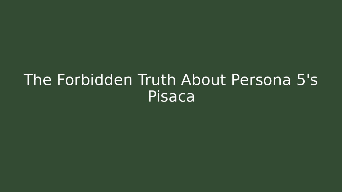 The Forbidden Truth About Persona 5's Pisaca
