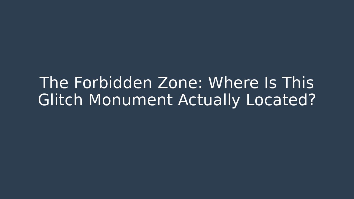 The Forbidden Zone: Where Is This Glitch Monument Actually Located?