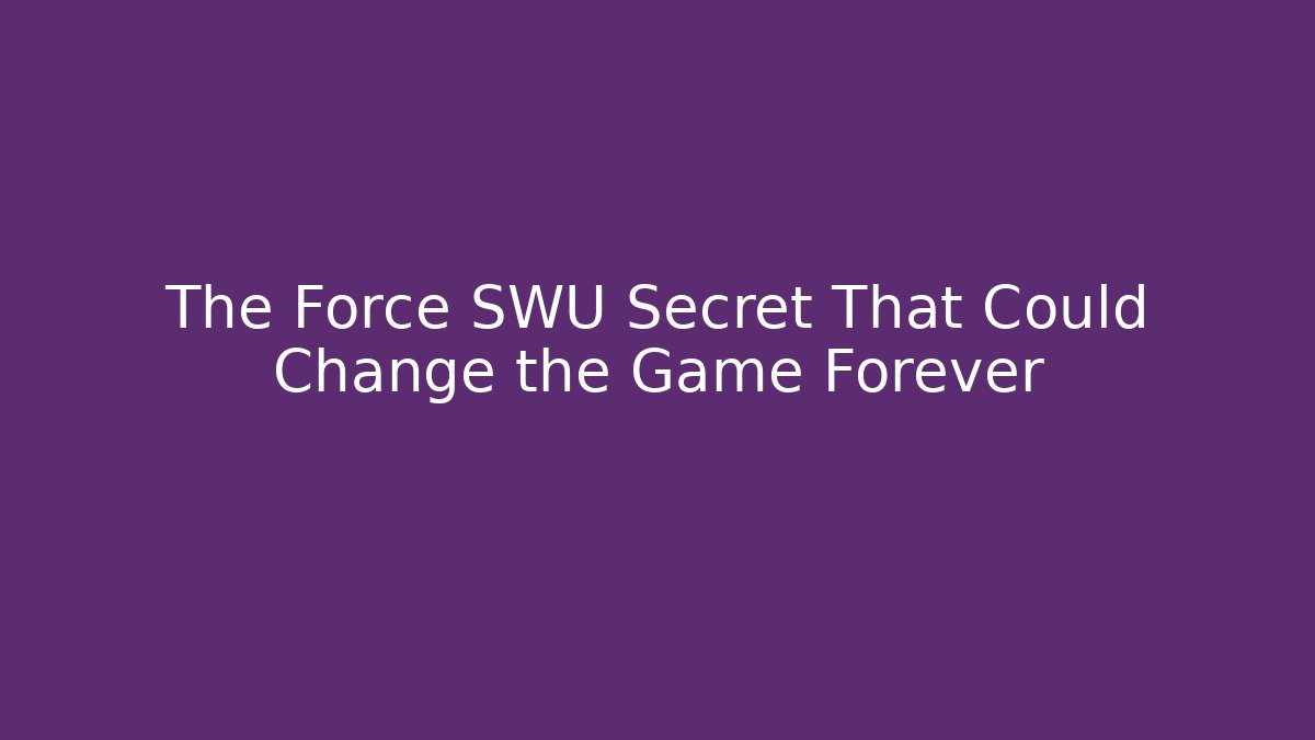 The Force SWU Secret That Could Change the Game Forever