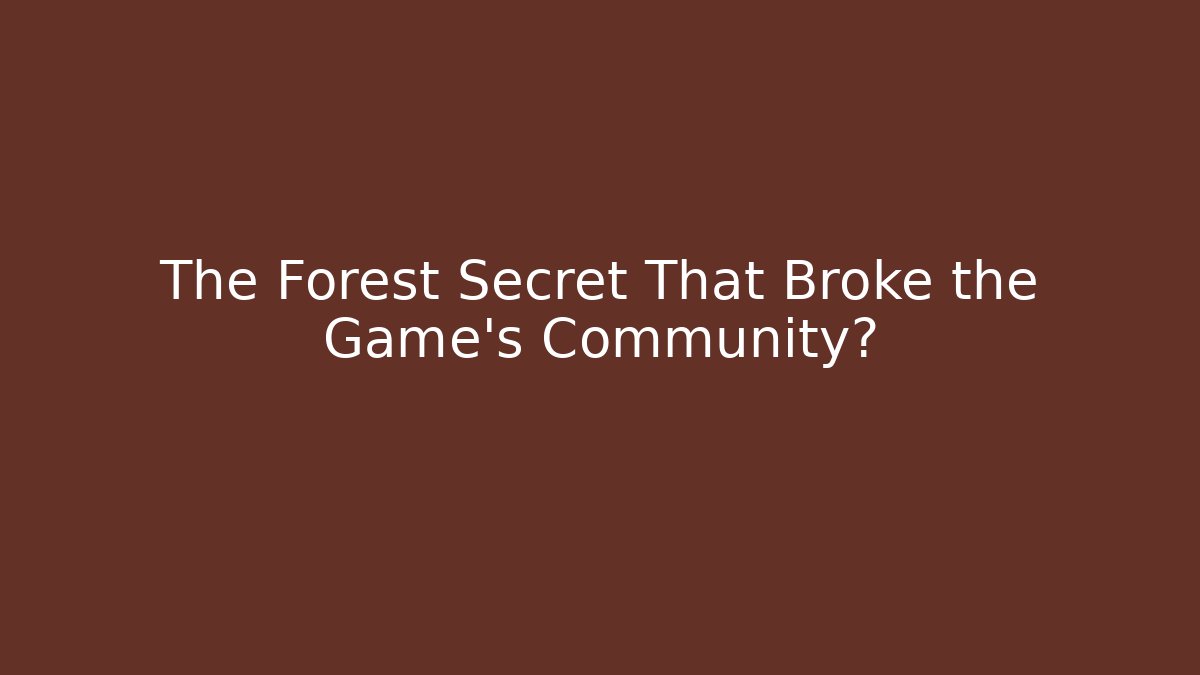 The Forest Secret That Broke the Game’s Community?