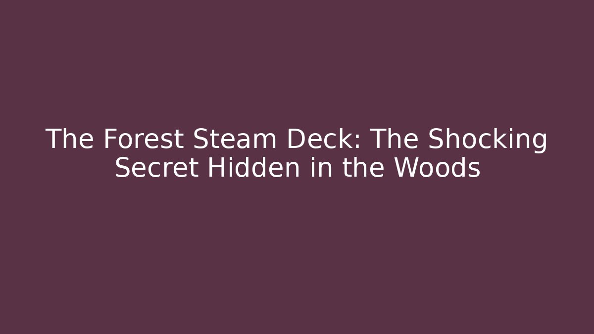 The Forest Steam Deck: The Shocking Secret Hidden in the Woods