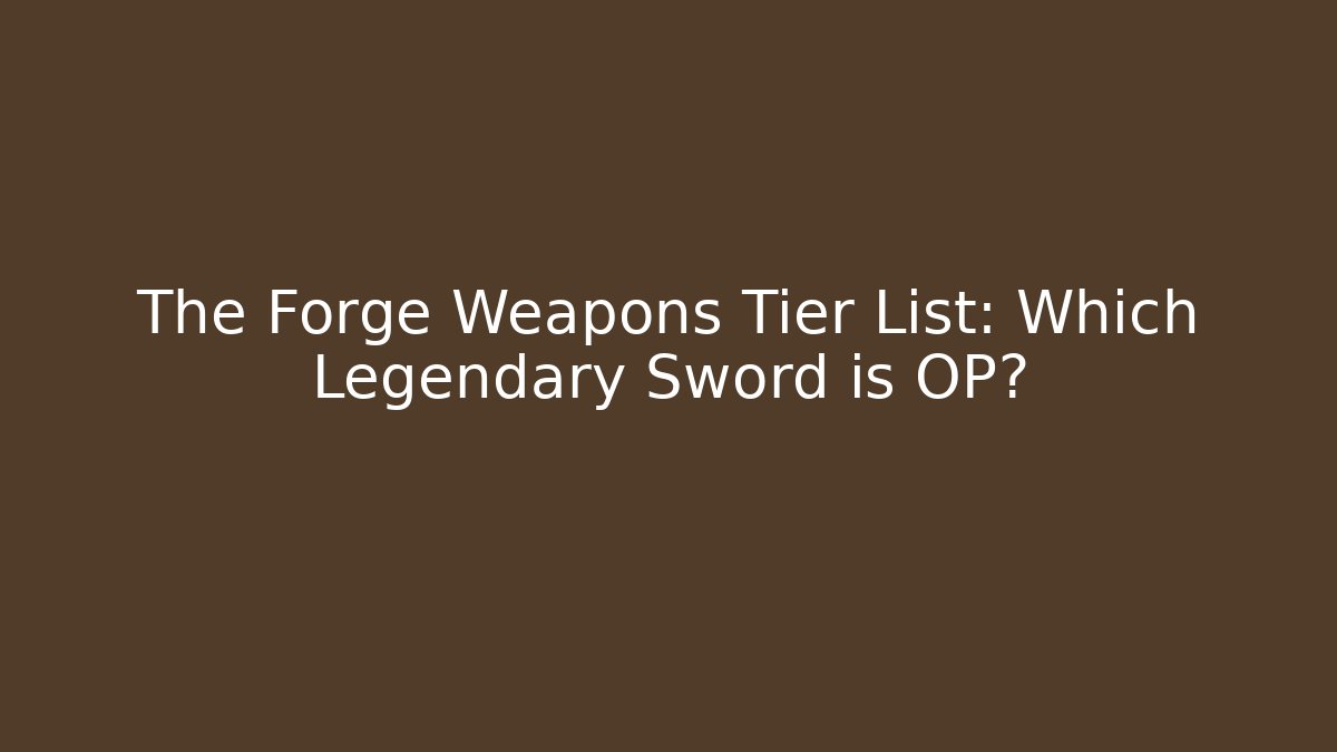 The Forge Weapons Tier List: Which Legendary Sword is OP? - Buddy Program