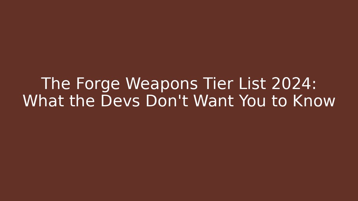 The Forge Weapons Tier List 2024: What the Devs Don't Want You to Know