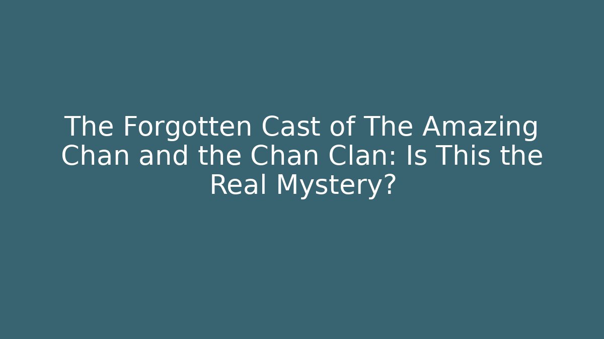 The Forgotten Cast of The Amazing Chan and the Chan Clan: Is This the Real Mystery?