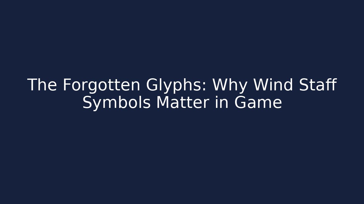 The Forgotten Glyphs: Why Wind Staff Symbols Matter in Game