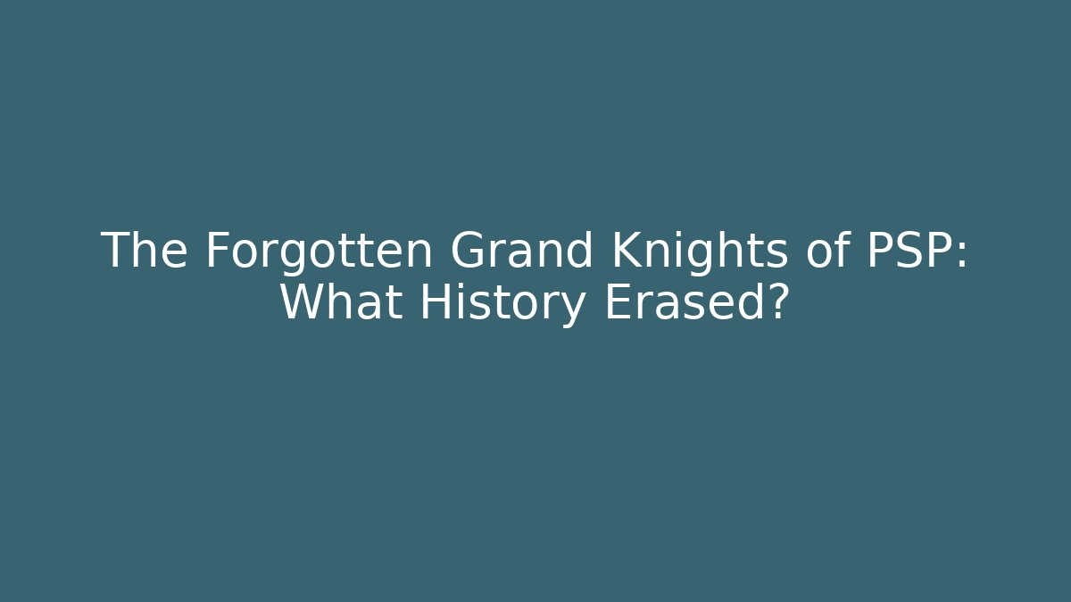 The Forgotten Grand Knights of PSP: What History Erased?