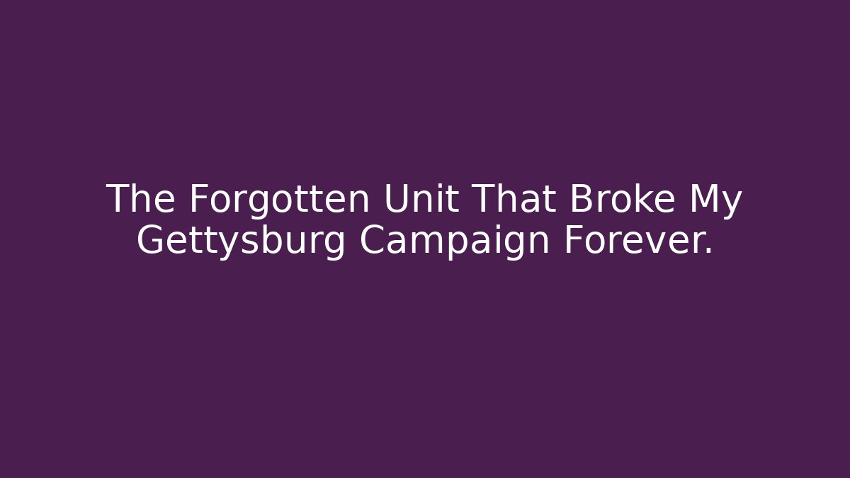 The Forgotten Unit That Broke My Gettysburg Campaign Forever.