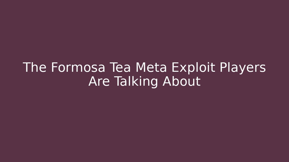 The Formosa Tea Meta Exploit Players Are Talking About