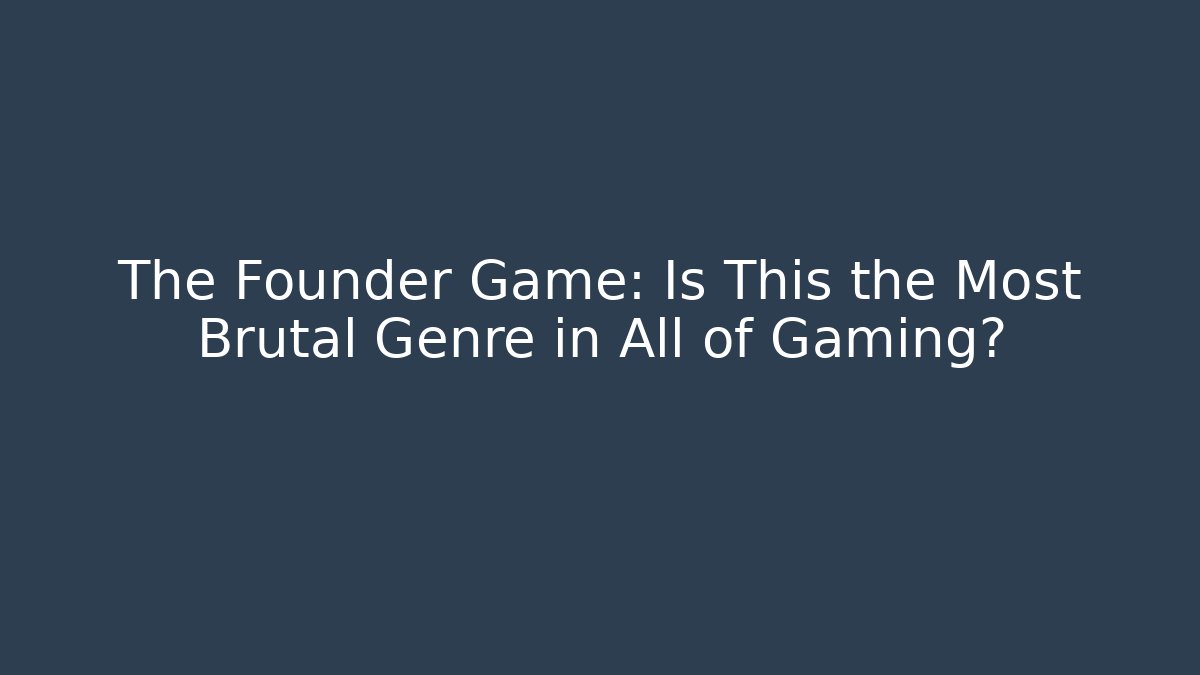 The Founder Game: Is This the Most Brutal Genre in All of Gaming?