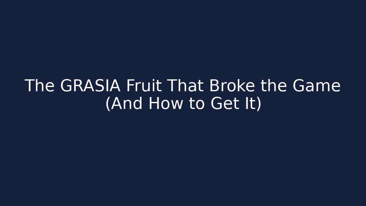 The GRASIA Fruit That Broke the Game (And How to Get It)