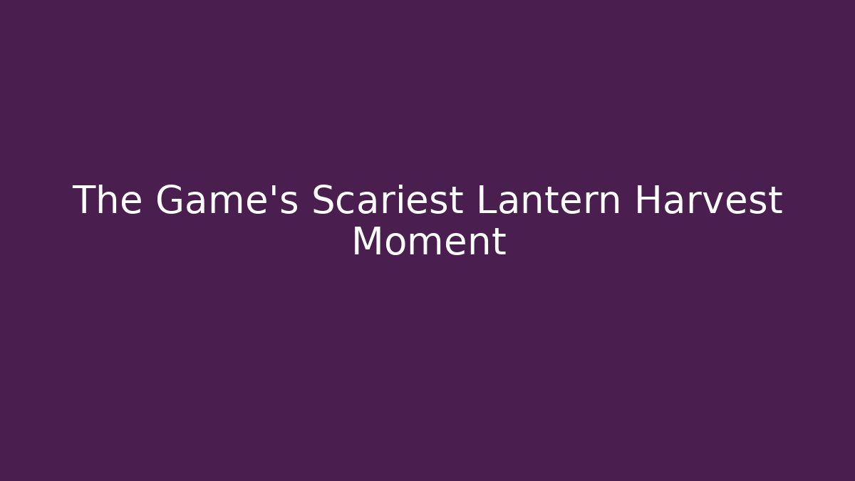 The Game's Scariest Lantern Harvest Moment