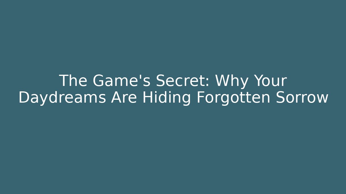 The Game's Secret: Why Your Daydreams Are Hiding Forgotten Sorrow - Buddy Program