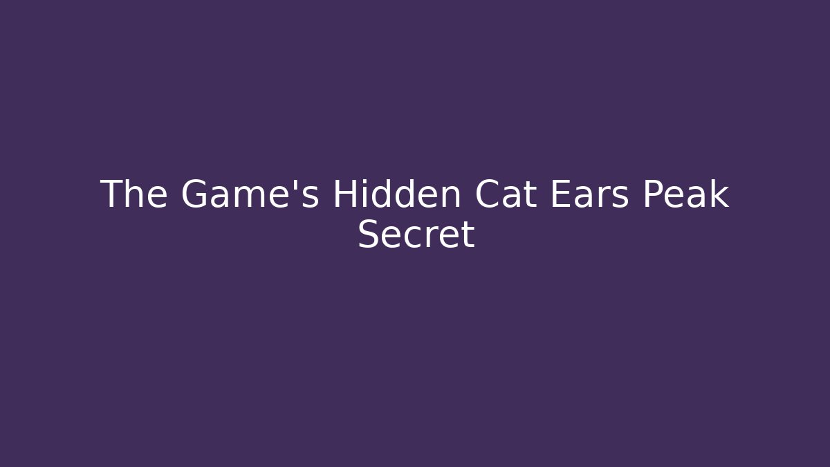 The Game’s Hidden Cat Ears Peak Secret