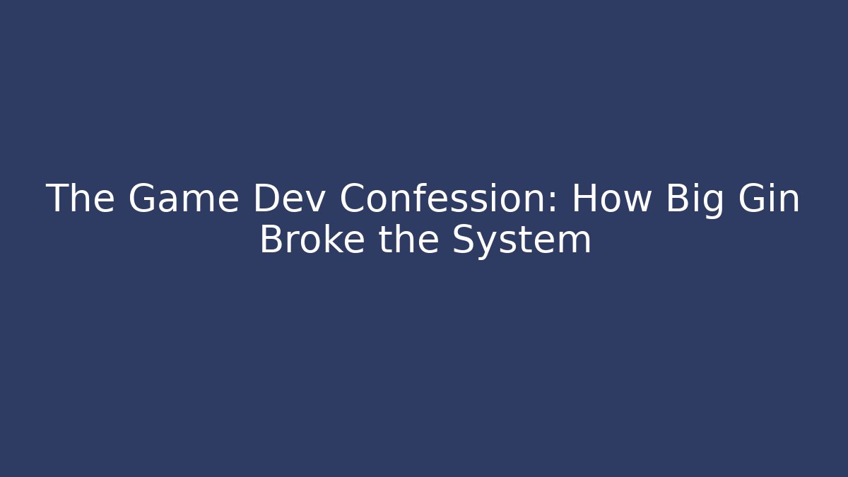 The Game Dev Confession: How Big Gin Broke the System