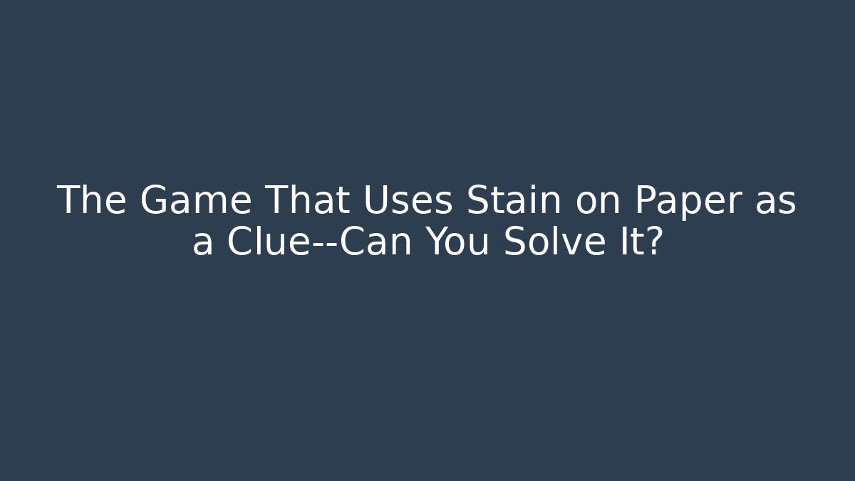 The Game That Uses Stain on Paper as a Clue—Can You Solve It?