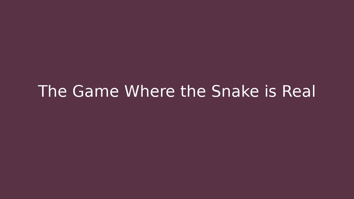 The Game Where the Snake is Real