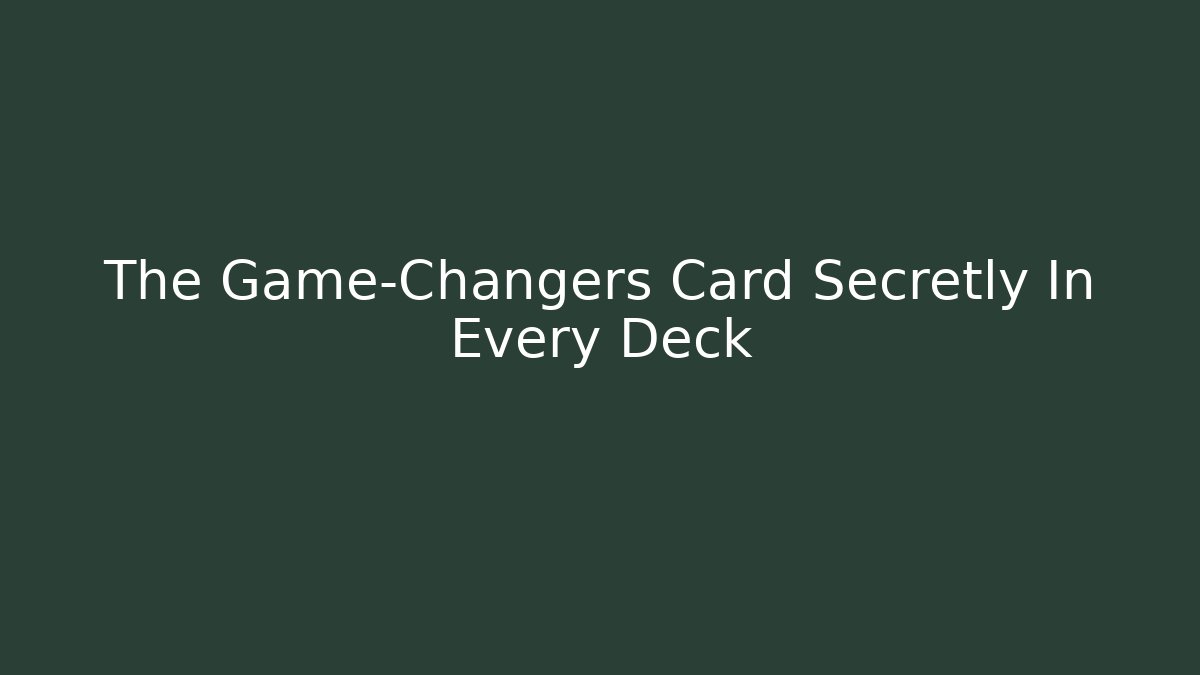 The Game-Changers Card Secretly In Every Deck