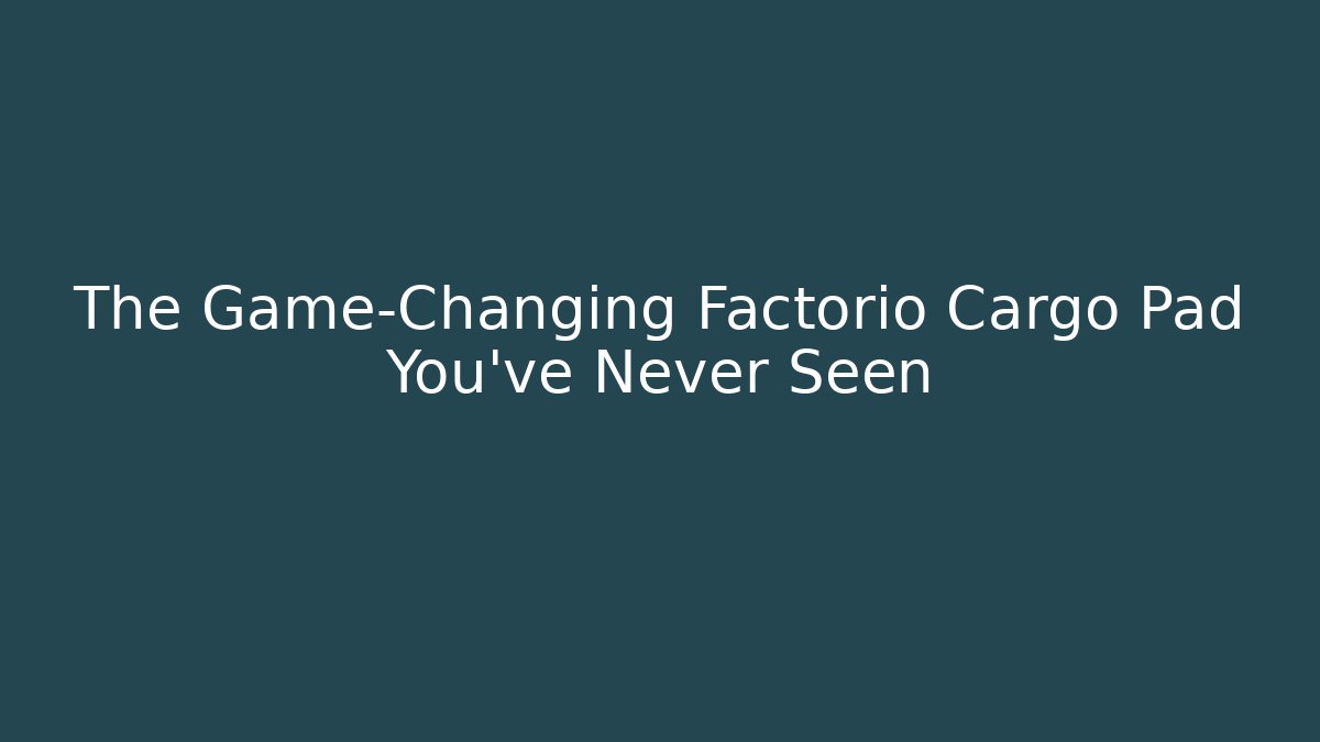 The Game-Changing Factorio Cargo Pad You’ve Never Seen
