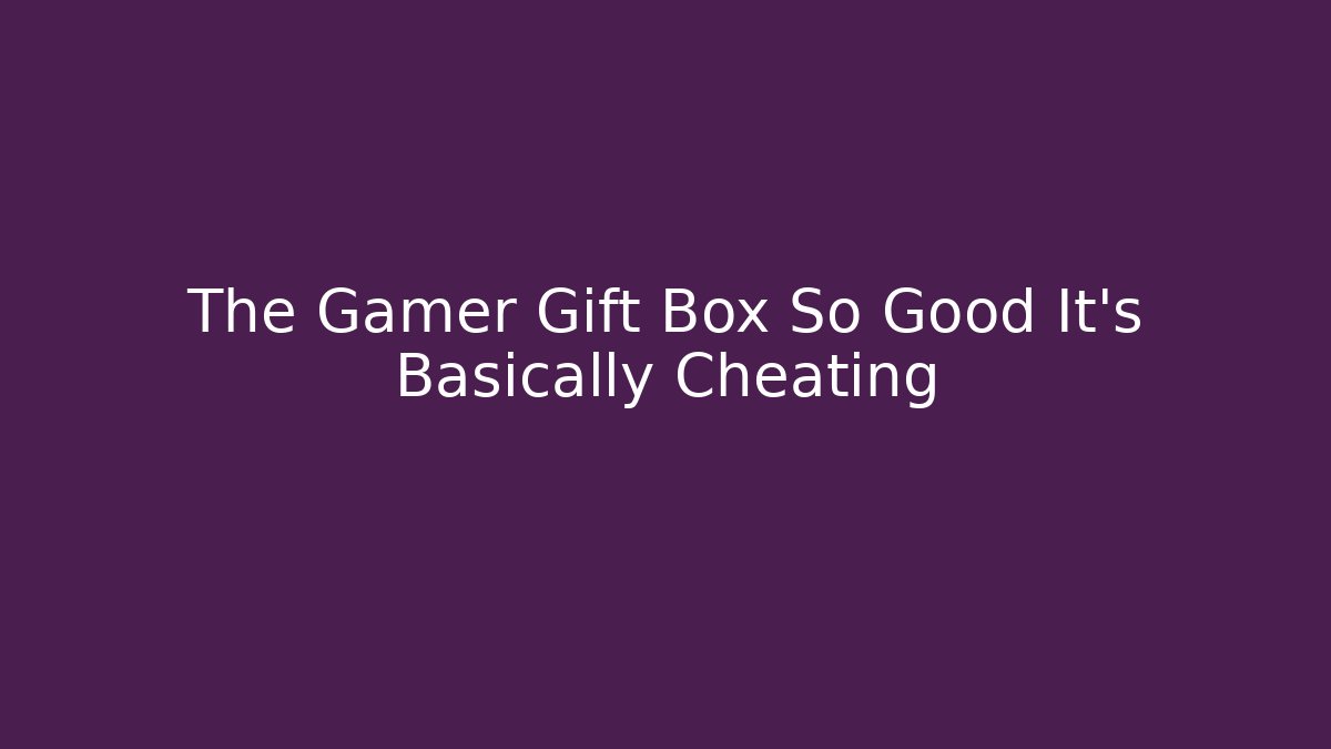 The Gamer Gift Box So Good It’s Basically Cheating