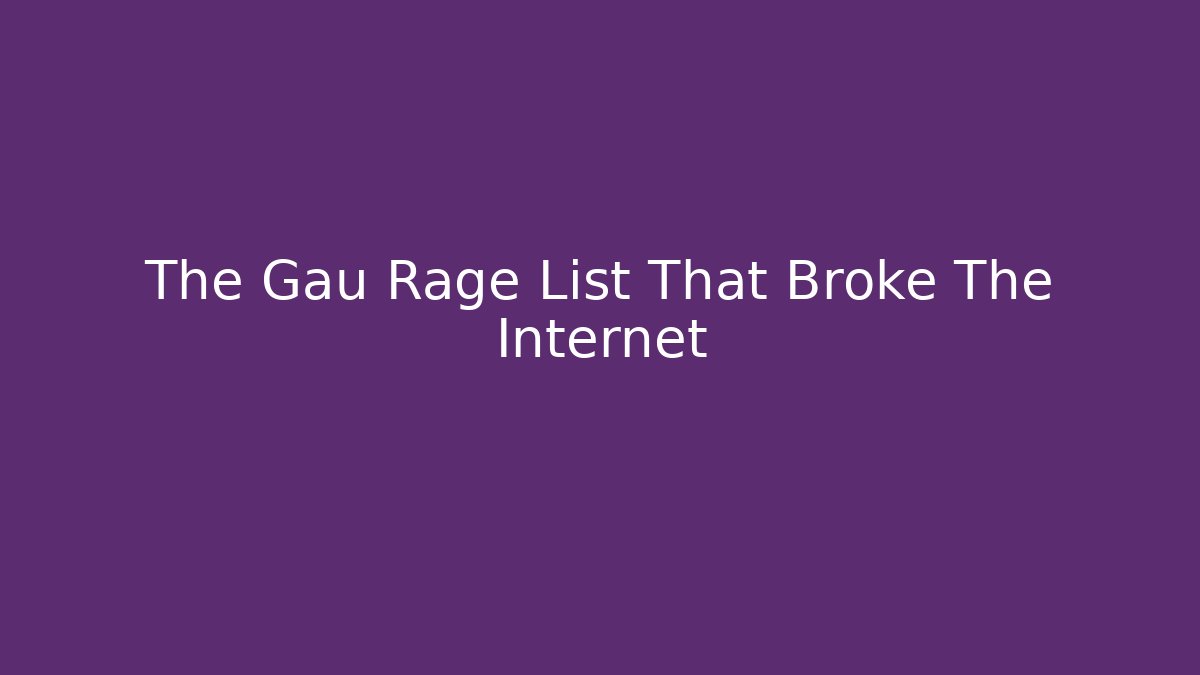 The Gau Rage List That Broke The Internet