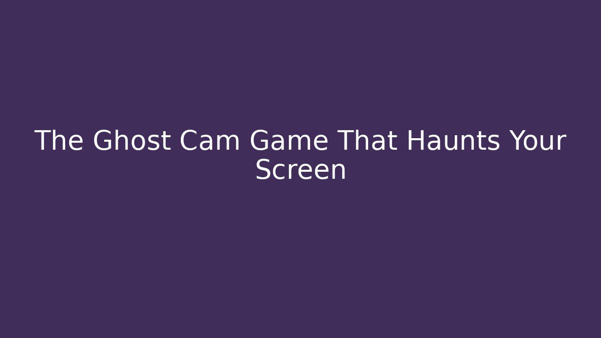 The Ghost Cam Game That Haunts Your Screen - Buddy Program