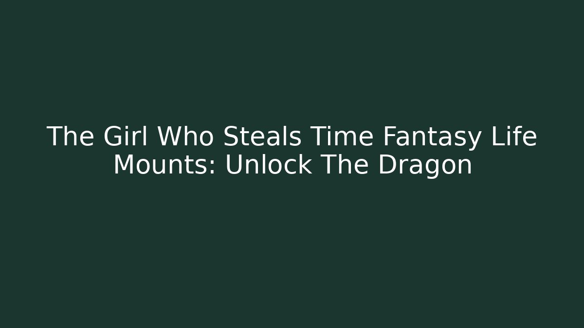 The Girl Who Steals Time Fantasy Life Mounts: Unlock The Dragon
