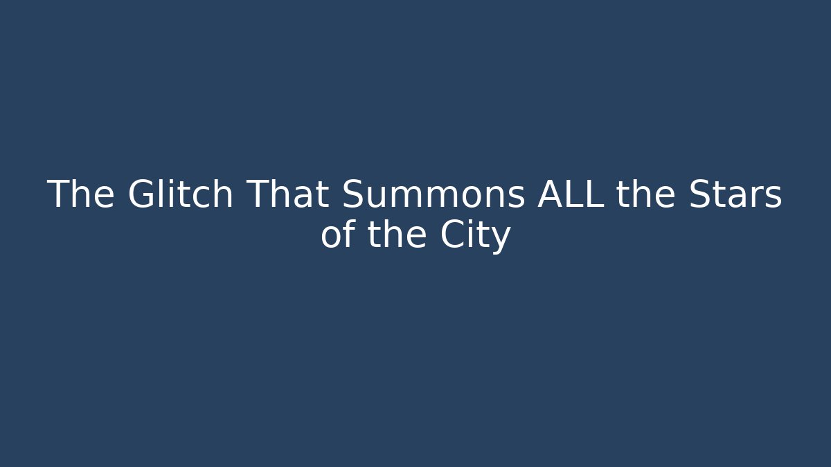 The Glitch That Summons ALL the Stars of the City