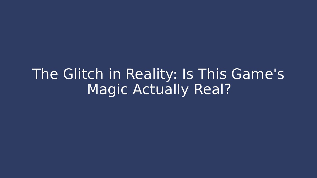 The Glitch in Reality: Is This Game's Magic Actually Real?