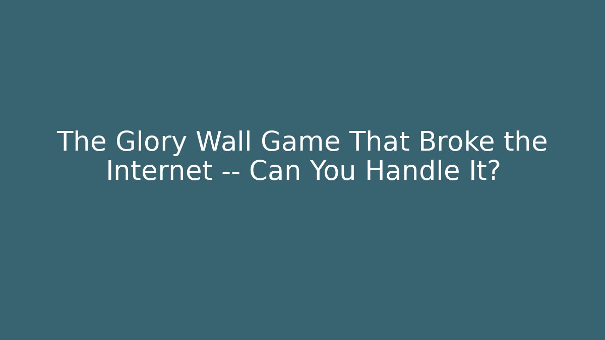 The Glory Wall Game That Broke the Internet — Can You Handle It?