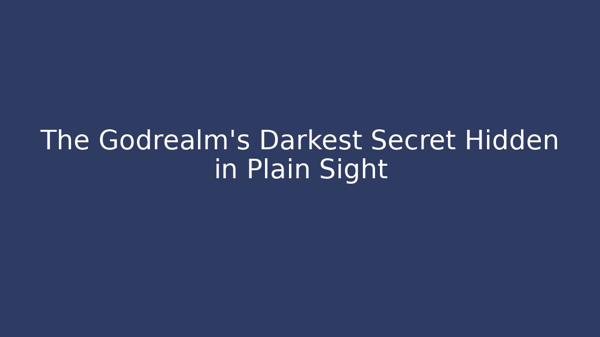 The Godrealm's Darkest Secret Hidden in Plain Sight
