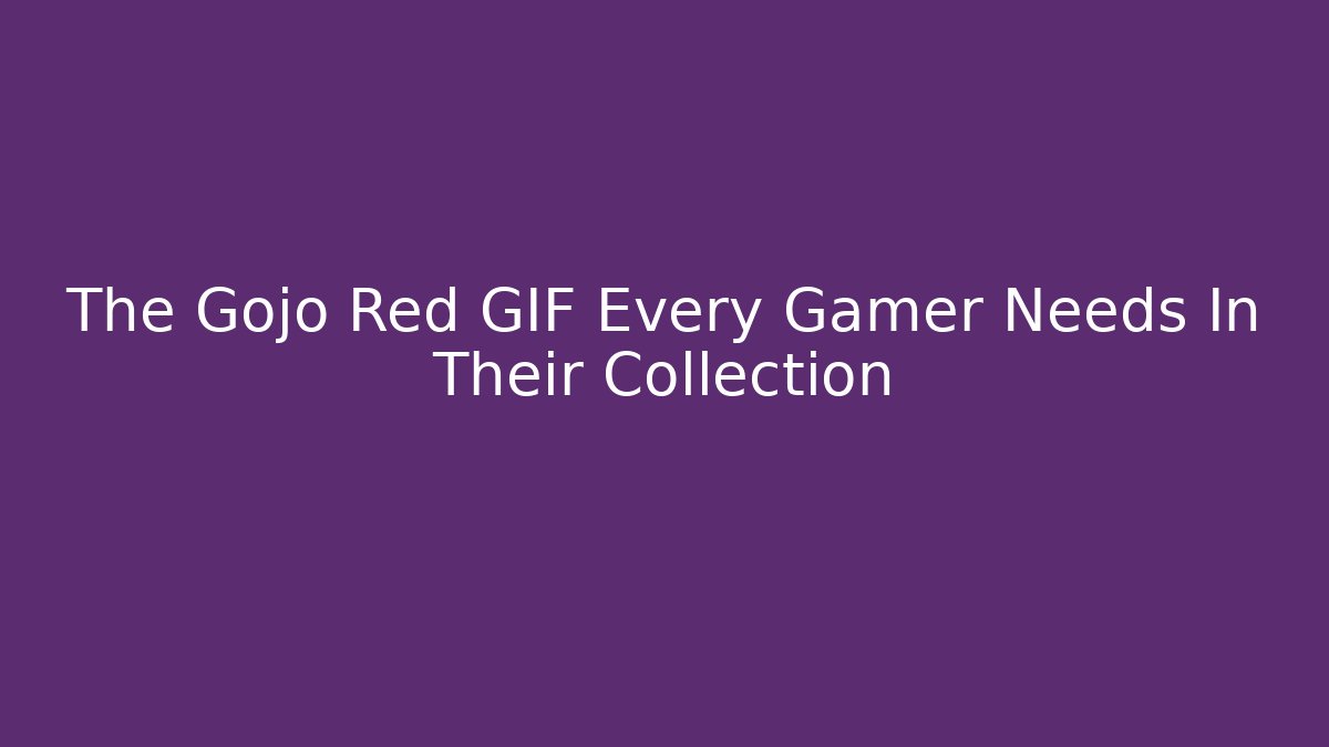 The Gojo Red GIF Every Gamer Needs In Their Collection