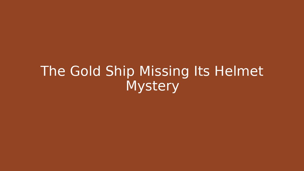 The Gold Ship Missing Its Helmet Mystery