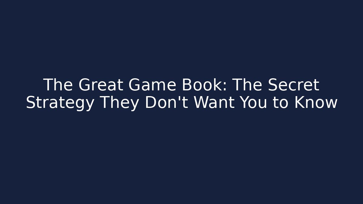 The Great Game Book: The Secret Strategy They Don’t Want You to Know