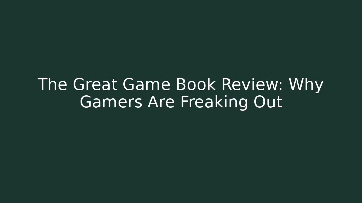 The Great Game Book Review: Why Gamers Are Freaking Out