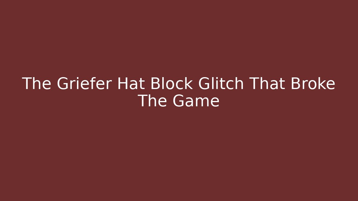 The Griefer Hat Block Glitch That Broke The Game
