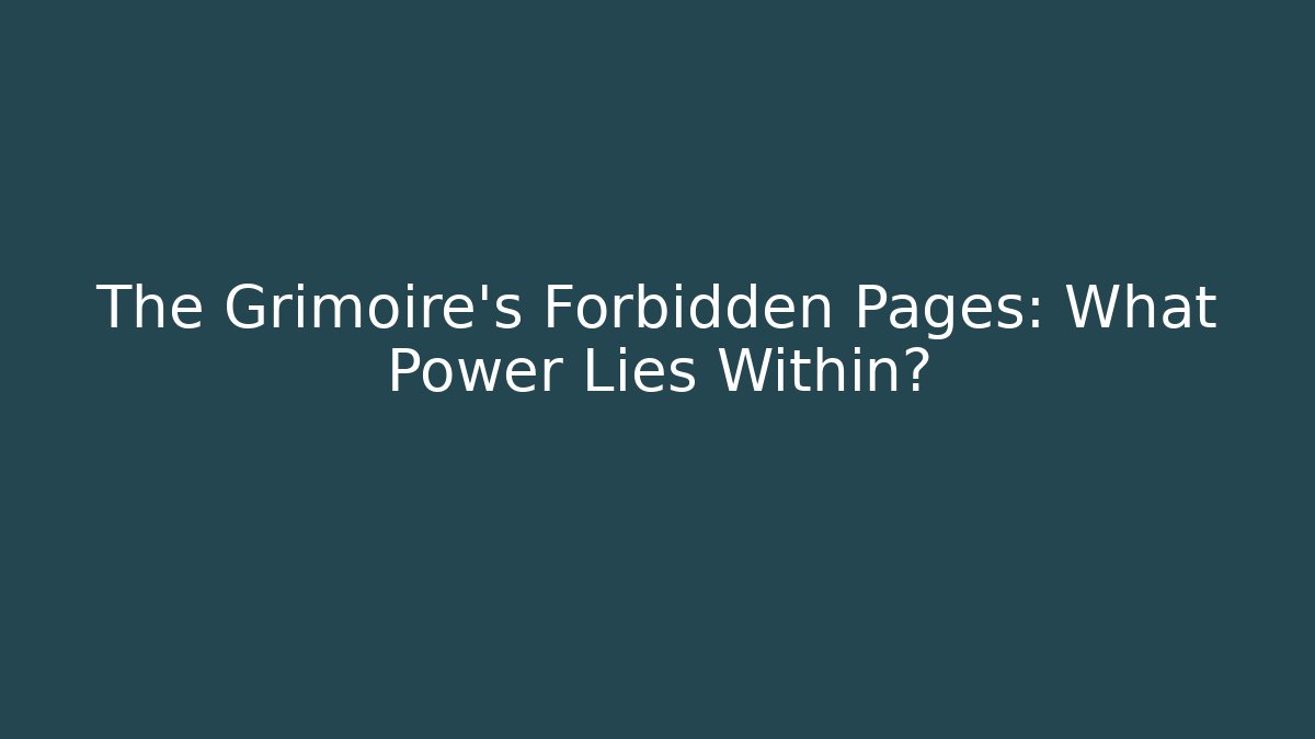 The Grimoire's Forbidden Pages: What Power Lies Within?