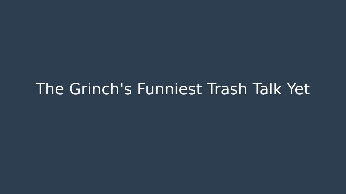 The Grinch's Funniest Trash Talk Yet