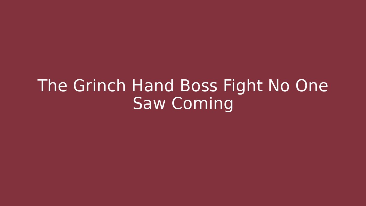 The Grinch Hand Boss Fight No One Saw Coming