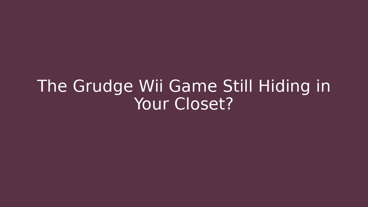 The Grudge Wii Game Still Hiding in Your Closet?