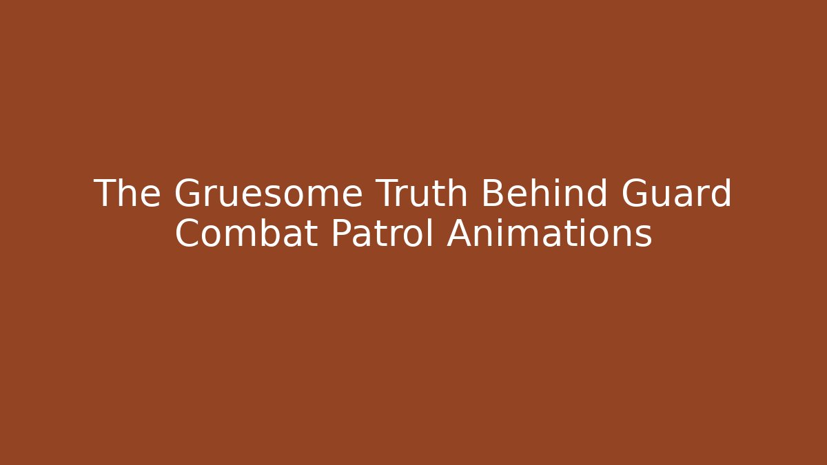 The Gruesome Truth Behind Guard Combat Patrol Animations
