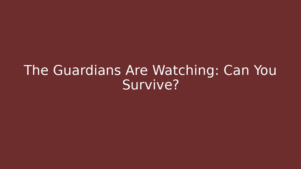 The Guardians Are Watching: Can You Survive?
