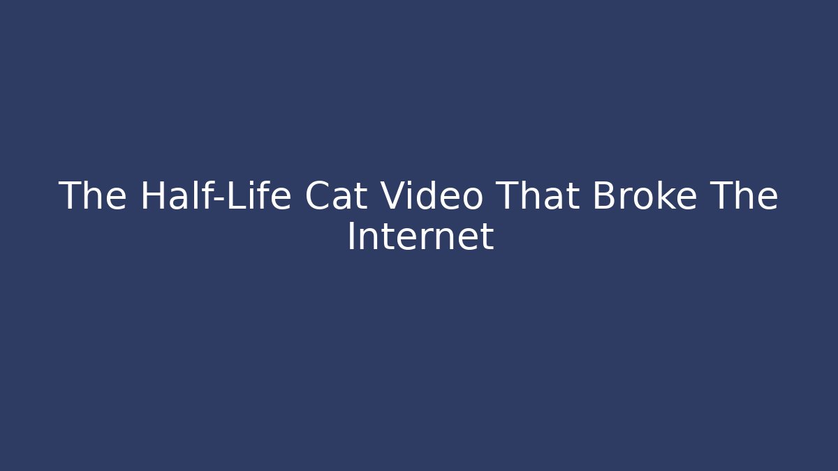 The Half-Life Cat Video That Broke The Internet