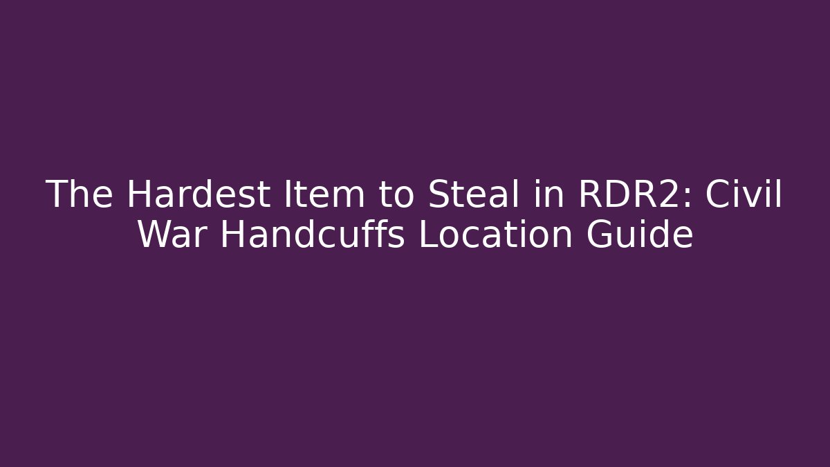 The Hardest Item to Steal in RDR2: Civil War Handcuffs Location Guide