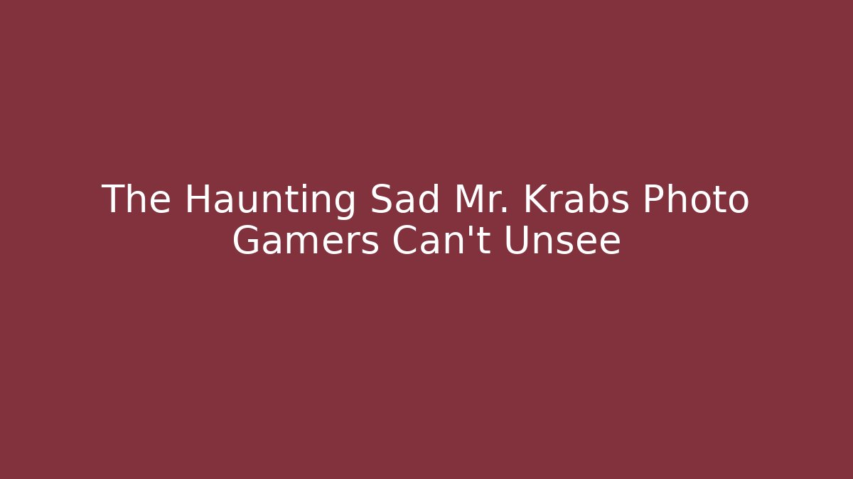 The Haunting Sad Mr. Krabs Photo Gamers Can't Unsee