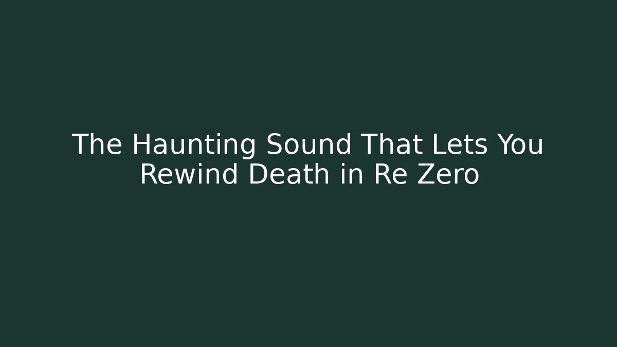 The Haunting Sound That Lets You Rewind Death in Re Zero