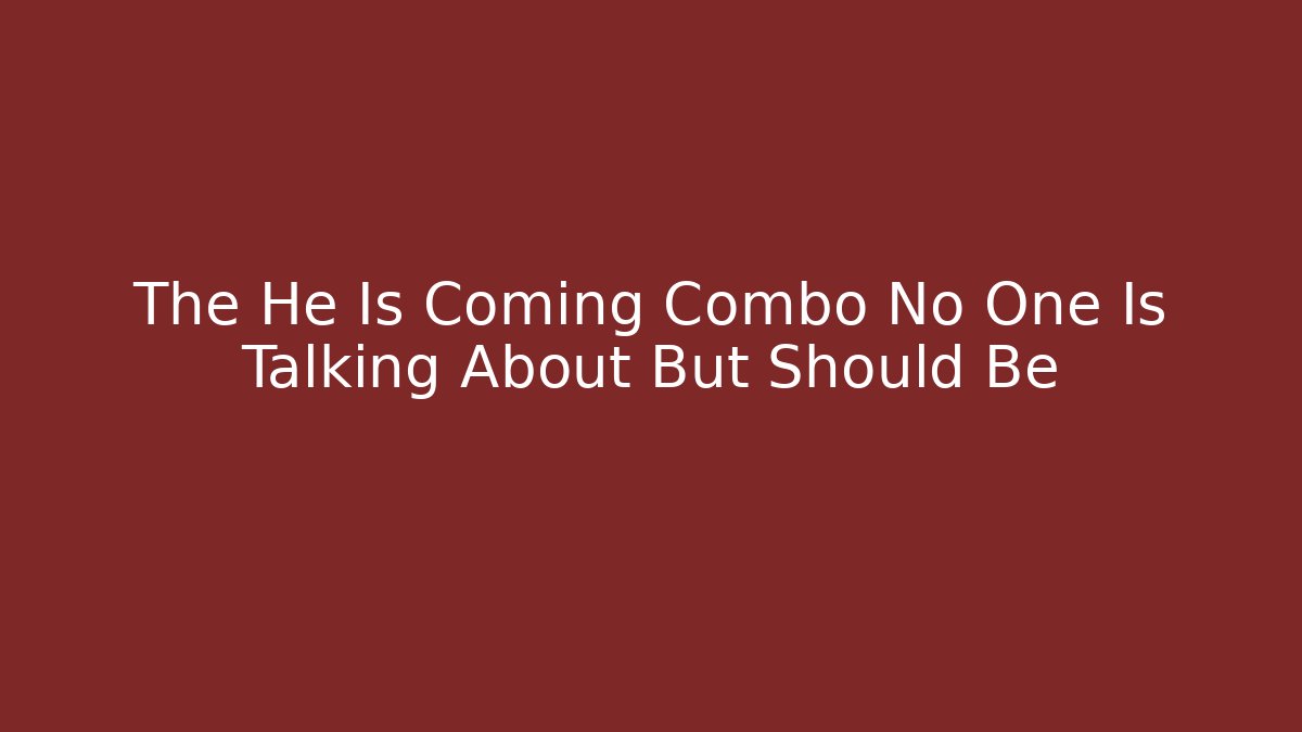 The He Is Coming Combo No One Is Talking About But Should Be