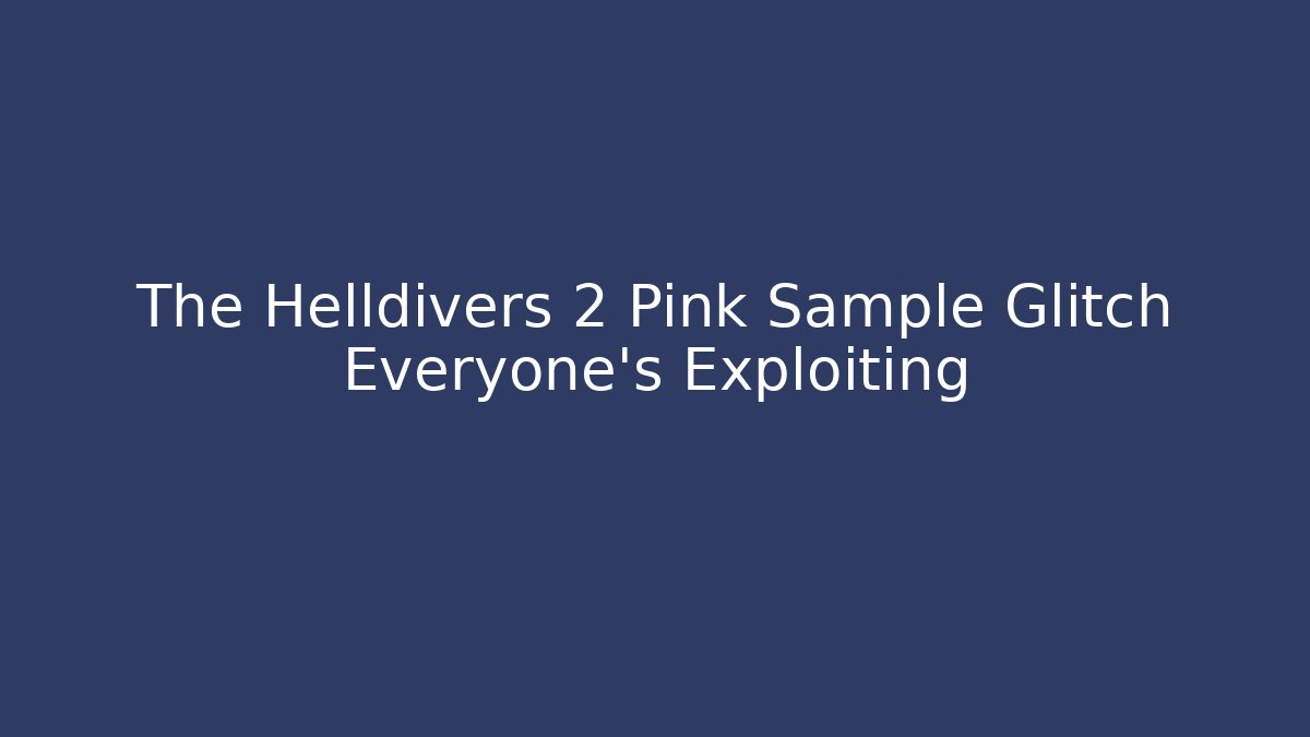 The Helldivers 2 Pink Sample Glitch Everyone's Exploiting