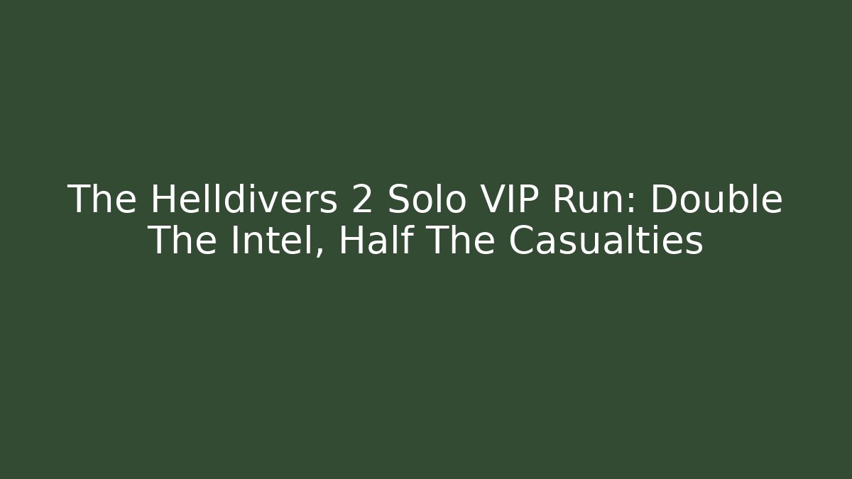 The Helldivers 2 Solo VIP Run: Double The Intel, Half The Casualties